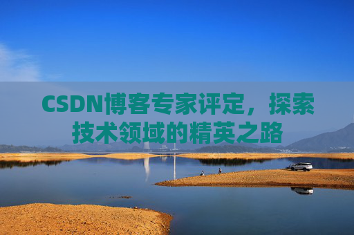 CSDN博客专家评定，探索技术领域的精英之路